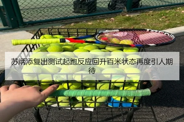 苏炳添复出测试起跑反应回升百米状态再度引人期待